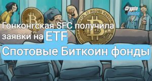 Гонконгская SFC получила заявки на спотовые Bitcoin ETF после их успеха в США SFC получила заявки на Биткоин ETF в Гонконге